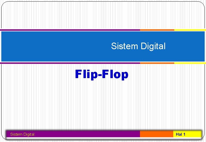 Sistem Digital Flip-Flop Sistem Digital. Hal 1 