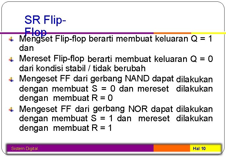 SR Flip. Flop Mengset Flip-flop berarti membuat keluaran Q = 1 dan Mereset Flip-flop