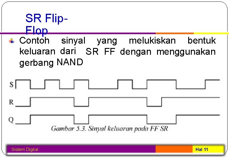 SR Flip. Flop Contoh sinyal yang melukiskan bentuk keluaran dari SR FF dengan menggunakan