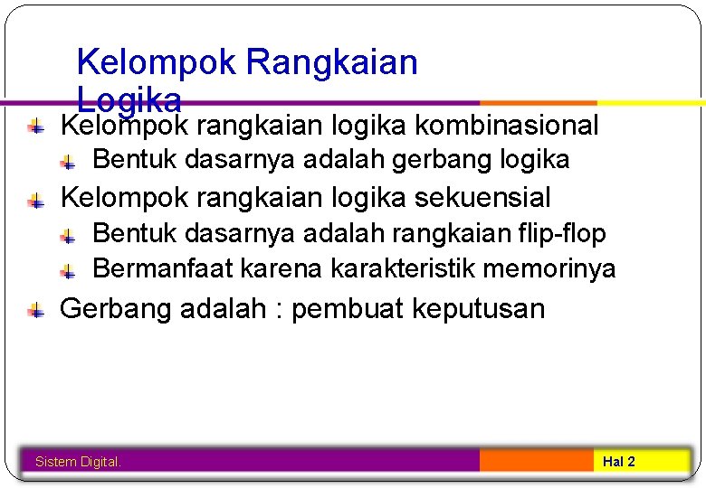 Kelompok Rangkaian Logika Kelompok rangkaian logika kombinasional Bentuk dasarnya adalah gerbang logika Kelompok rangkaian