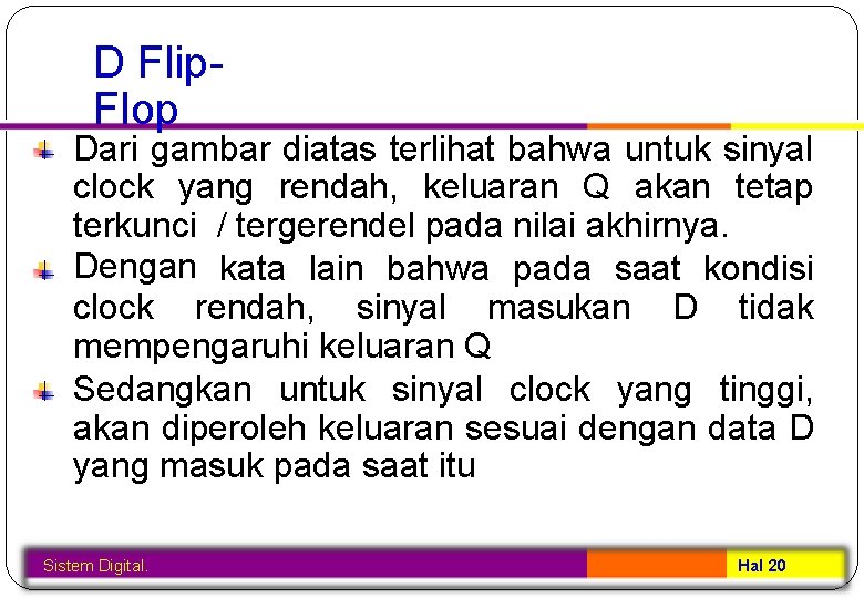 D Flip. Flop Dari gambar diatas terlihat bahwa untuk sinyal clock yang rendah, keluaran