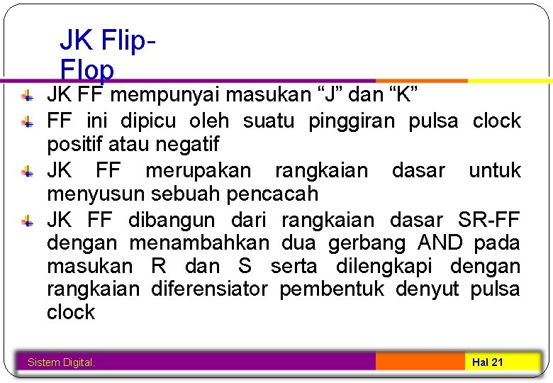 JK Flip. Flop JK FF mempunyai masukan “J” dan “K” FF ini dipicu oleh