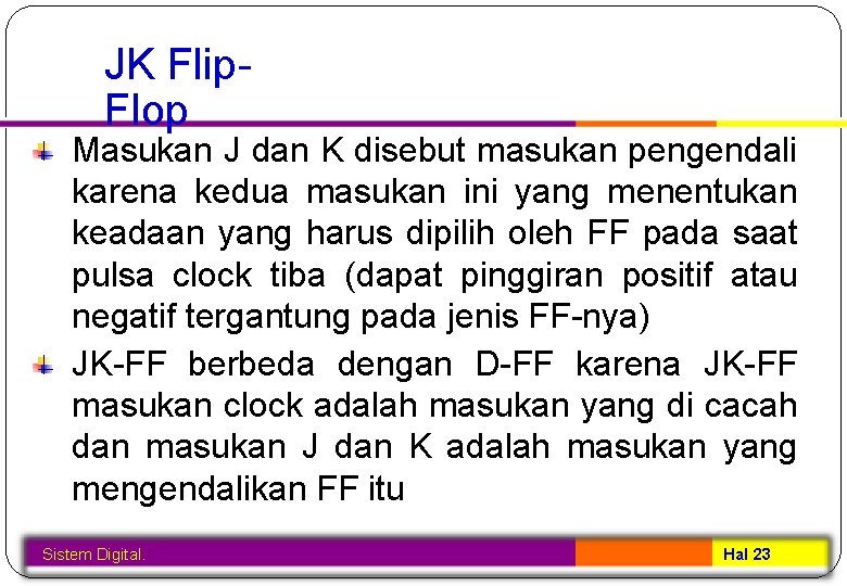 JK Flip. Flop Masukan J dan K disebut masukan pengendali karena kedua masukan ini