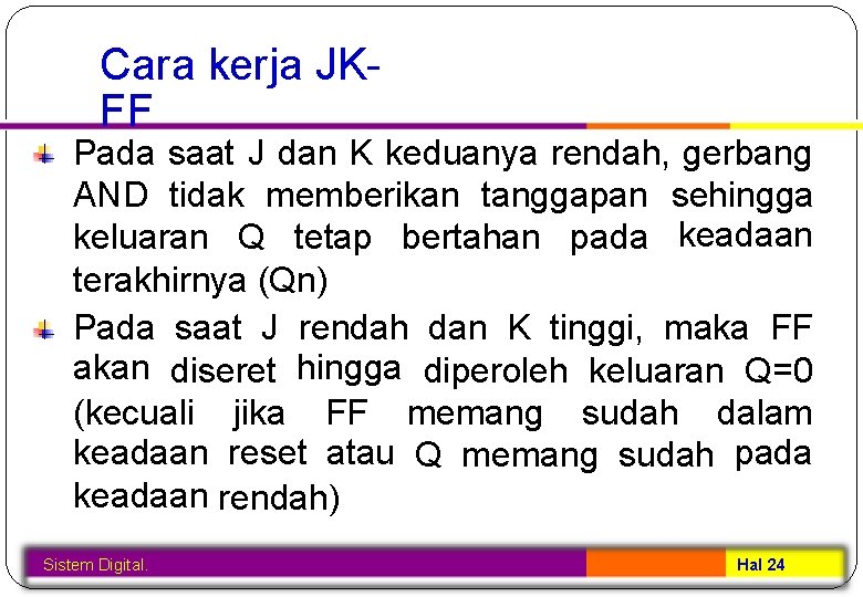 Cara kerja JKFF Pada saat J dan K keduanya rendah, gerbang AND tidak memberikan