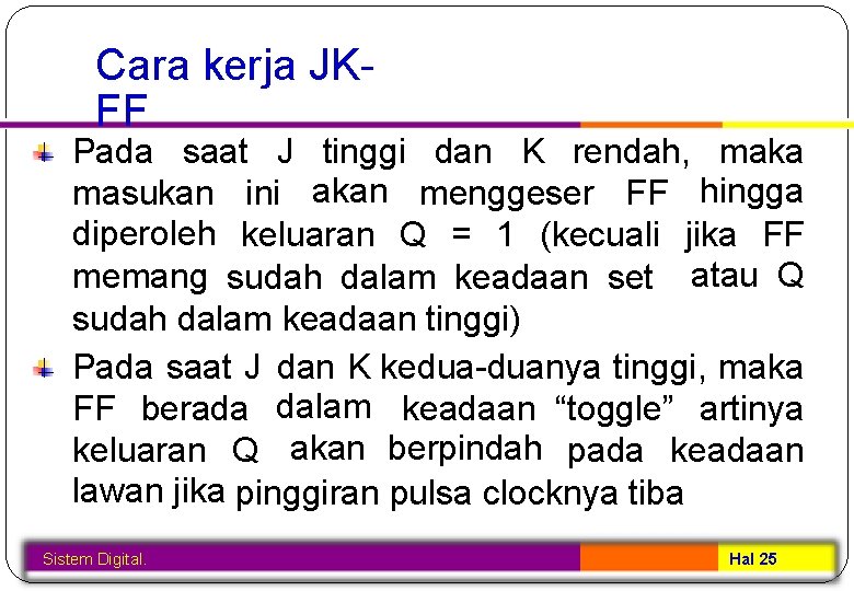 Cara kerja JKFF Pada saat J tinggi dan K rendah, maka masukan ini akan