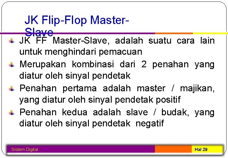 JK Flip-Flop Master. Slave JK FF Master-Slave, adalah suatu cara lain untuk menghindari pemacuan