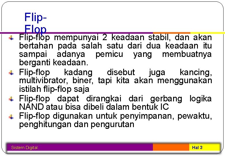 Flip. Flop Flip-flop mempunyai 2 keadaan stabil, dan akan bertahan pada salah satu dari