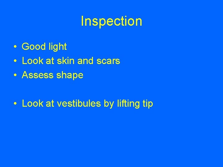 Inspection • Good light • Look at skin and scars • Assess shape •
