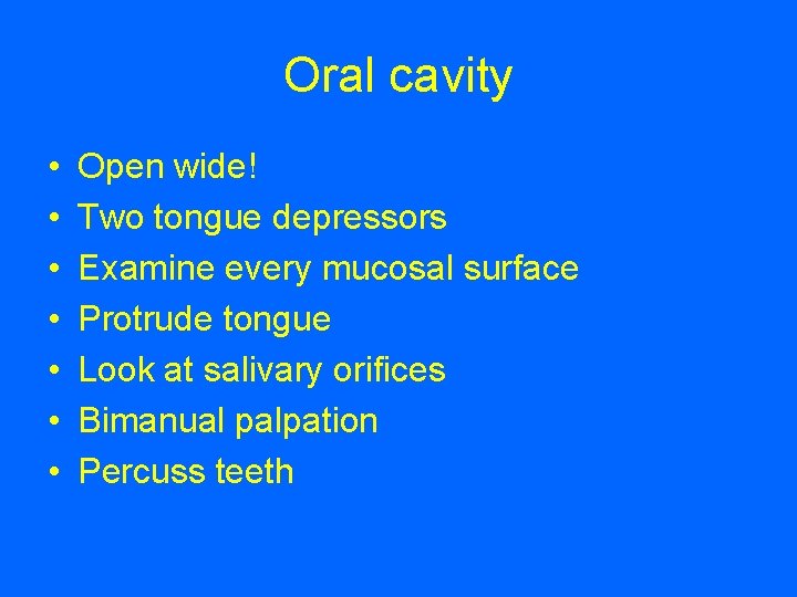 Oral cavity • • Open wide! Two tongue depressors Examine every mucosal surface Protrude