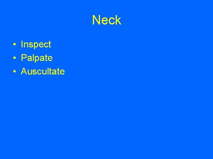 Neck • Inspect • Palpate • Auscultate 