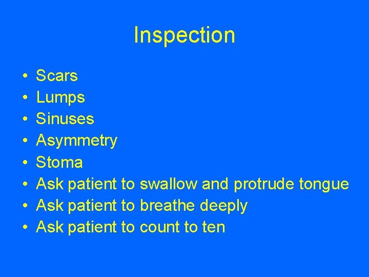 Inspection • • Scars Lumps Sinuses Asymmetry Stoma Ask patient to swallow and protrude