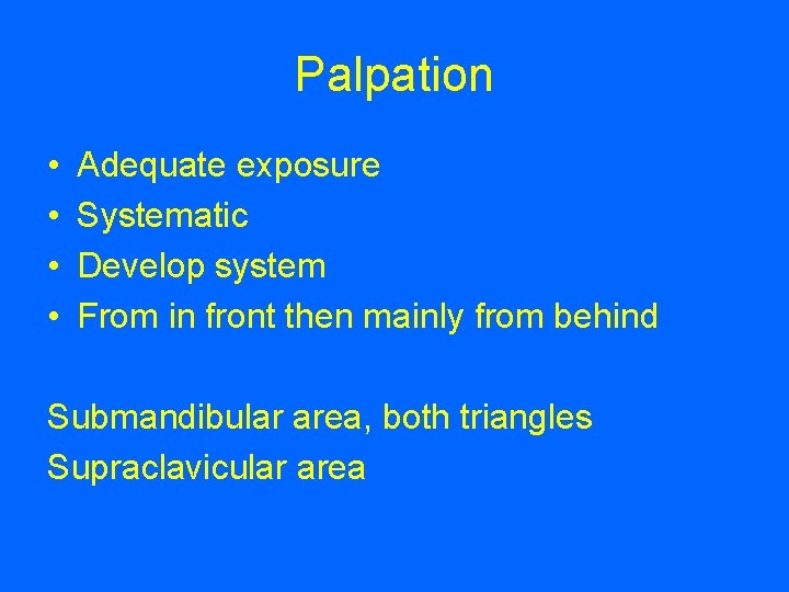 Palpation • • Adequate exposure Systematic Develop system From in front then mainly from