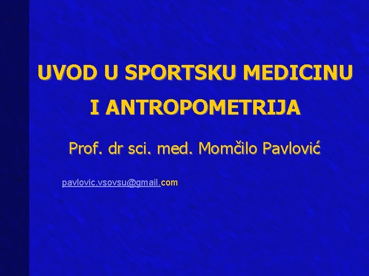 UVOD U SPORTSKU MEDICINU I ANTROPOMETRIJA Prof. dr sci. med. Momčilo Pavlović pavlovic. vsovsu@gmail.