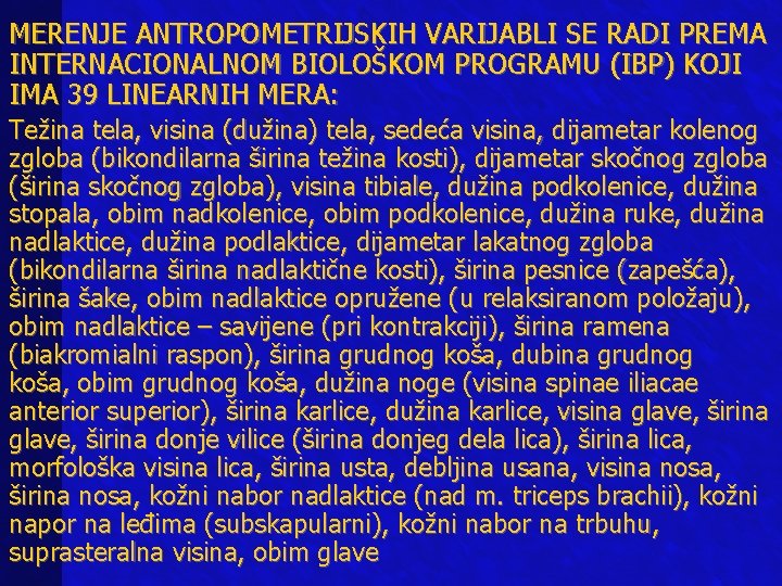 MERENJE ANTROPOMETRIJSKIH VARIJABLI SE RADI PREMA INTERNACIONALNOM BIOLOŠKOM PROGRAMU (IBP) KOJI IMA 39 LINEARNIH