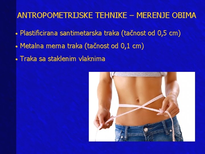 ANTROPOMETRIJSKE TEHNIKE – MERENJE OBIMA • Plastificirana santimetarska traka (tačnost od 0, 5 cm)