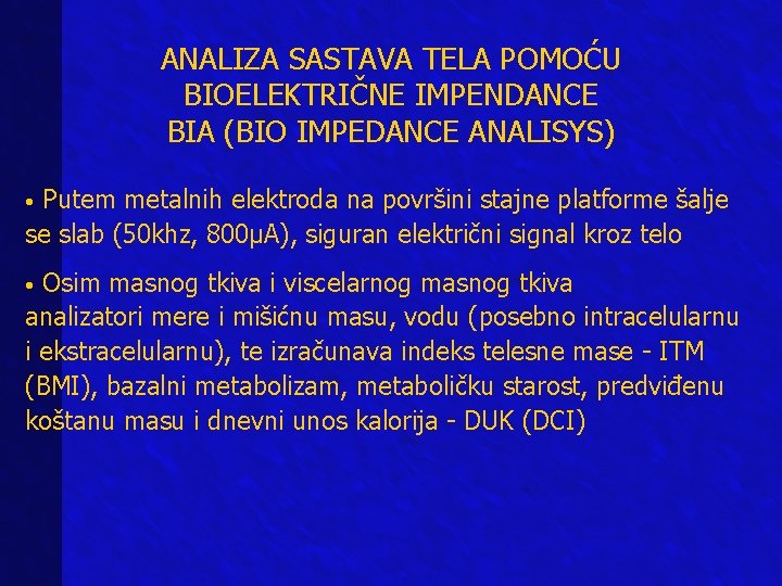 ANALIZA SASTAVA TELA POMOĆU BIOELEKTRIČNE IMPENDANCE BIA (BIO IMPEDANCE ANALISYS) • Putem metalnih elektroda