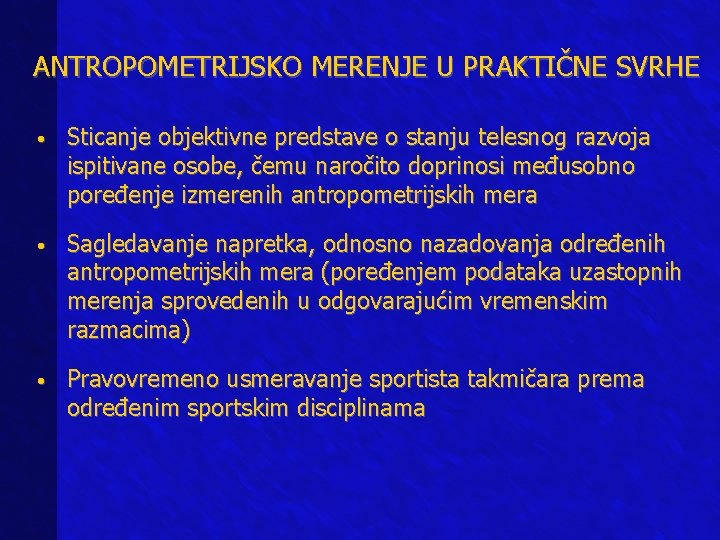 ANTROPOMETRIJSKO MERENJE U PRAKTIČNE SVRHE • Sticanje objektivne predstave o stanju telesnog razvoja ispitivane