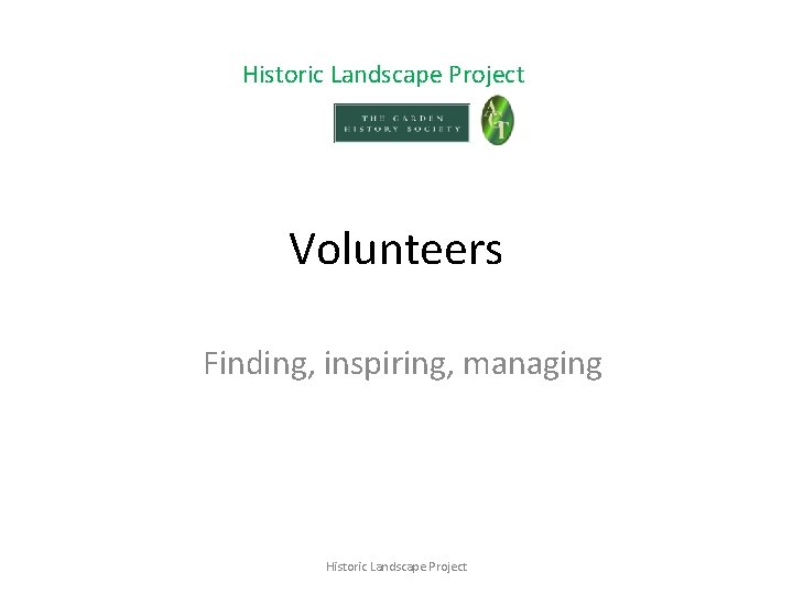 Historic Landscape Project Volunteers Finding, inspiring, managing Historic Landscape Project 