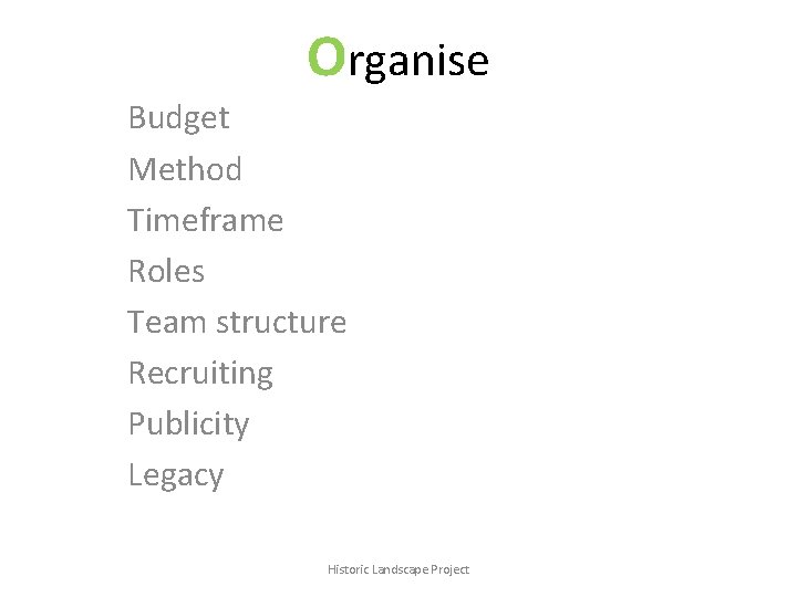Organise Budget Method Timeframe Roles Team structure Recruiting Publicity Legacy Historic Landscape Project 