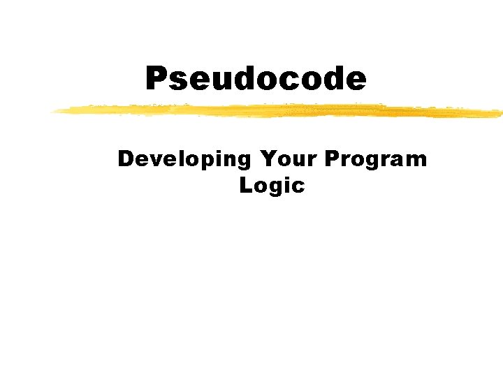 Pseudocode Developing Your Program Logic 