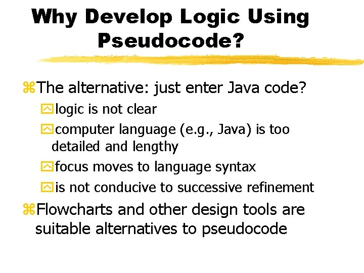 Why Develop Logic Using Pseudocode? z. The alternative: just enter Java code? ylogic is