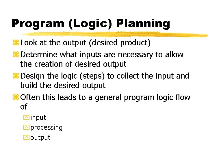 Program (Logic) Planning z Look at the output (desired product) z Determine what inputs