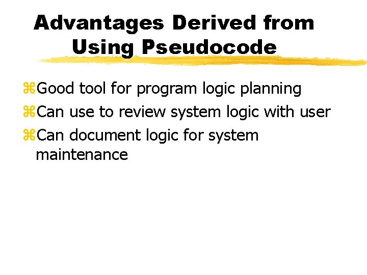 Advantages Derived from Using Pseudocode z. Good tool for program logic planning z. Can
