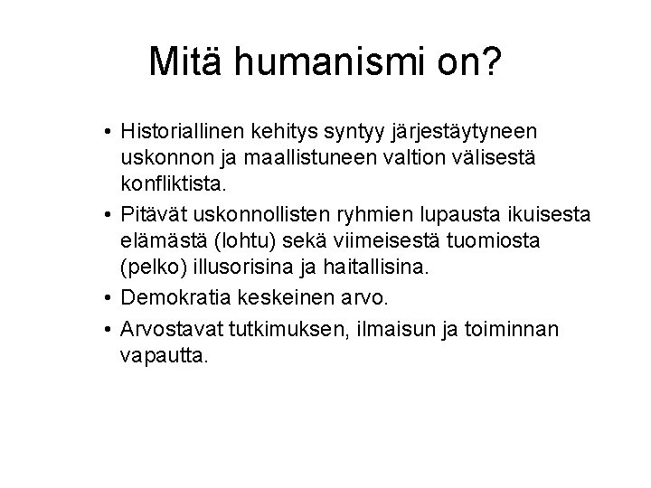 Mitä humanismi on? • Historiallinen kehitys syntyy järjestäytyneen uskonnon ja maallistuneen valtion välisestä konfliktista.