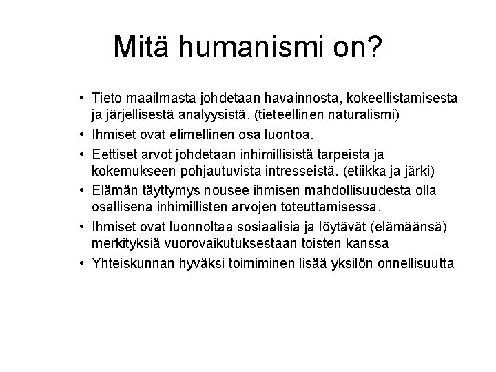 Mitä humanismi on? • Tieto maailmasta johdetaan havainnosta, kokeellistamisesta ja järjellisestä analyysistä. (tieteellinen naturalismi)