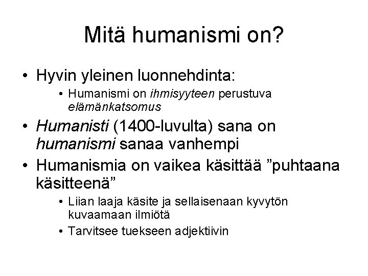 Mitä humanismi on? • Hyvin yleinen luonnehdinta: • Humanismi on ihmisyyteen perustuva elämänkatsomus •