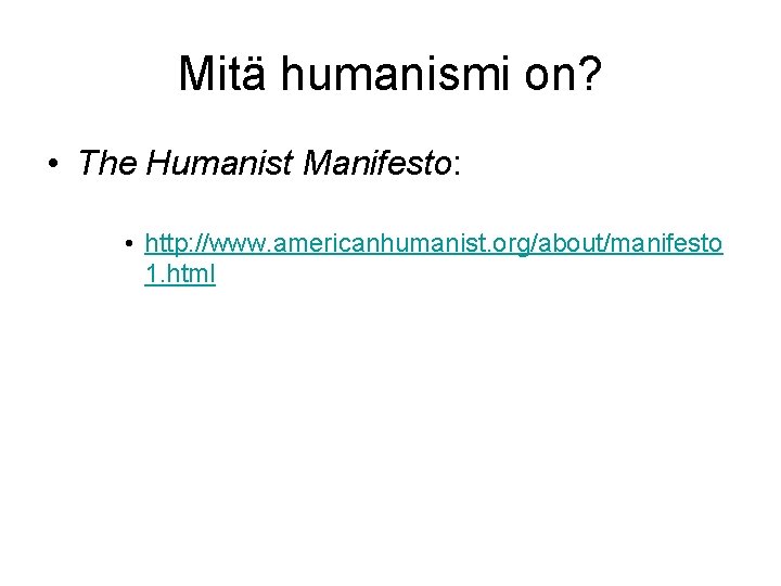 Mitä humanismi on? • The Humanist Manifesto: • http: //www. americanhumanist. org/about/manifesto 1. html