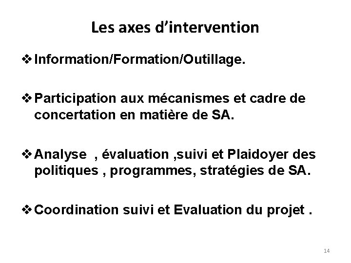 Les axes d’intervention v Information/Formation/Outillage. v Participation aux mécanismes et cadre de concertation en