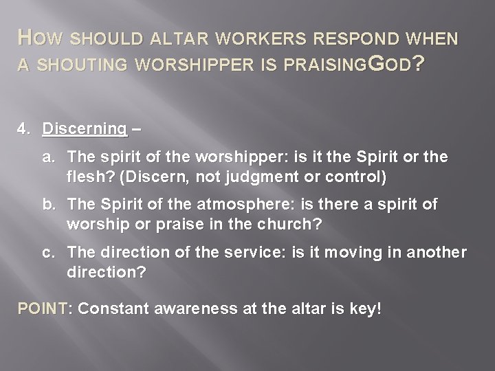 HOW SHOULD ALTAR WORKERS RESPOND WHEN A SHOUTING WORSHIPPER IS PRAISINGGOD? 4. Discerning –