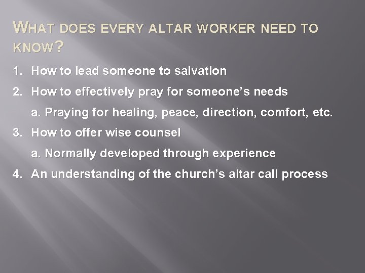 WHAT DOES EVERY ALTAR WORKER NEED TO KNOW? 1. How to lead someone to