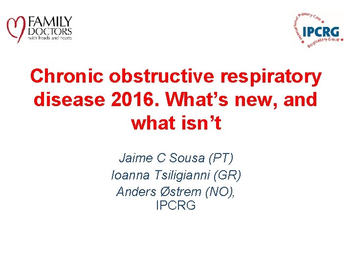 Chronic obstructive respiratory disease 2016. What’s new, and what isn’t Jaime C Sousa (PT)