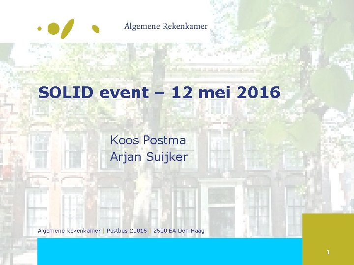 SOLID event – 12 mei 2016 Koos Postma Arjan Suijker Algemene Rekenkamer | Postbus