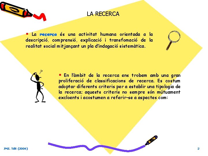 LA RECERCA § La recerca és una activitat humana orientada a la descripció, comprensió,