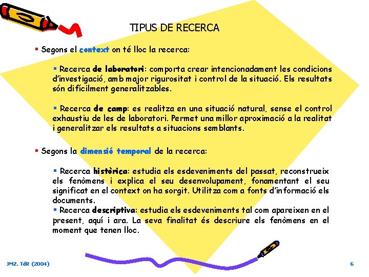 TIPUS DE RECERCA § Segons el context contex on té lloc la recerca: §