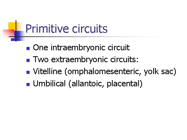 Primitive circuits n n One intraembryonic circuit Two extraembryonic circuits: Vitelline (omphalomesenteric, yolk sac)
