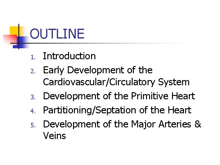 OUTLINE 1. 2. 3. 4. 5. Introduction Early Development of the Cardiovascular/Circulatory System Development