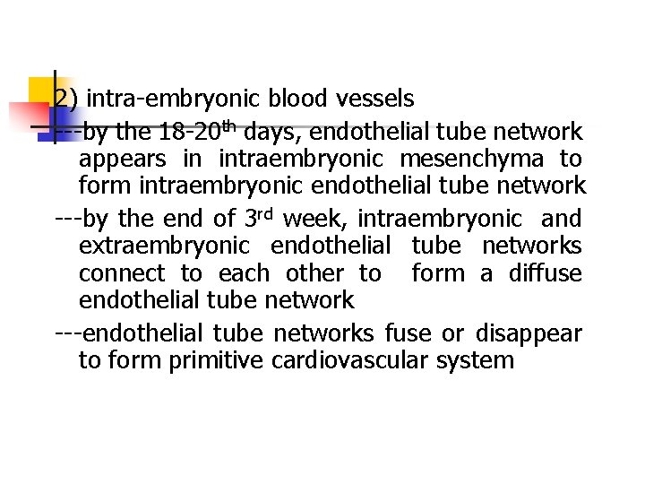 2) intra-embryonic blood vessels ---by the 18 -20 th days, endothelial tube network appears