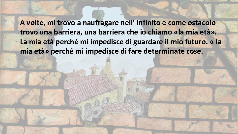 A volte, mi trovo a naufragare nell’ infinito e come ostacolo trovo una barriera,