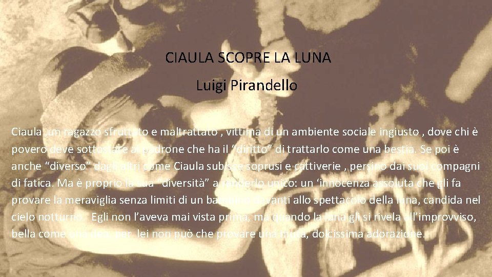  CIAULA SCOPRE LA LUNA Luigi Pirandello Ciaula , un ragazzo sfruttato e maltrattato