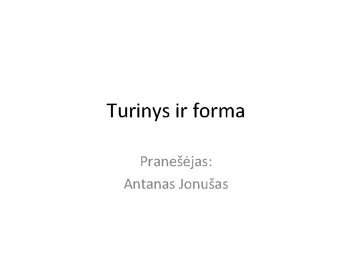 Turinys ir forma Pranešėjas: Antanas Jonušas 