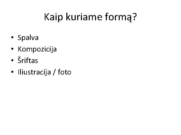 Kaip kuriame formą? • • Spalva Kompozicija Šriftas Iliustracija / foto 