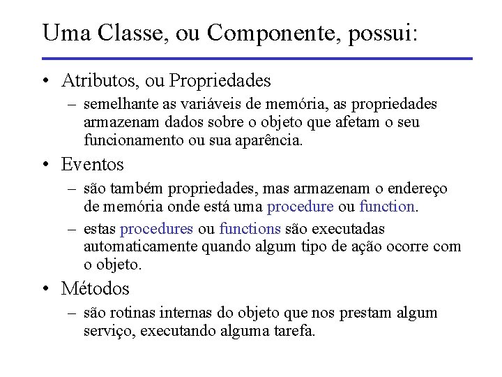 Uma Classe, ou Componente, possui: • Atributos, ou Propriedades – semelhante as variáveis de