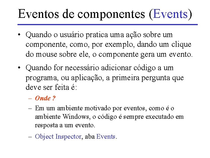 Eventos de componentes (Events) • Quando o usuário pratica uma ação sobre um componente,