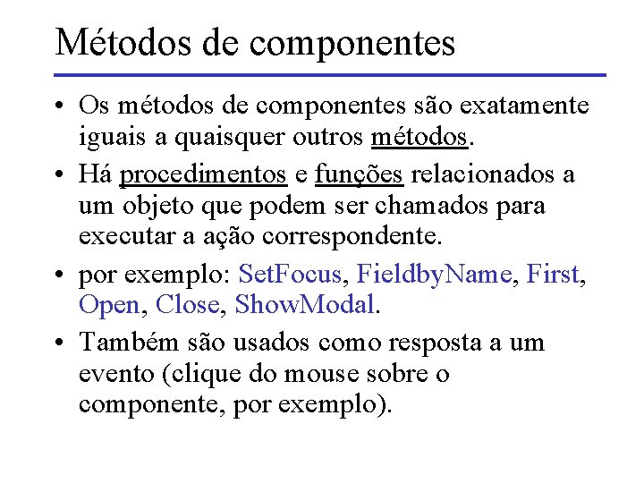 Métodos de componentes • Os métodos de componentes são exatamente iguais a quaisquer outros