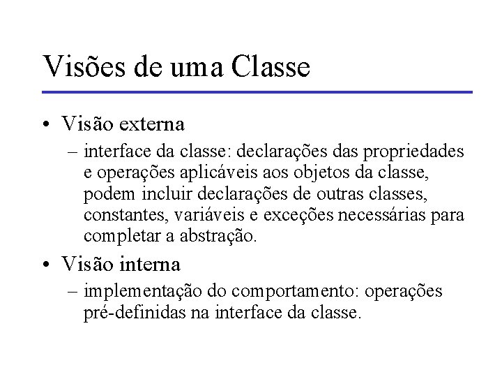 Visões de uma Classe • Visão externa – interface da classe: declarações das propriedades