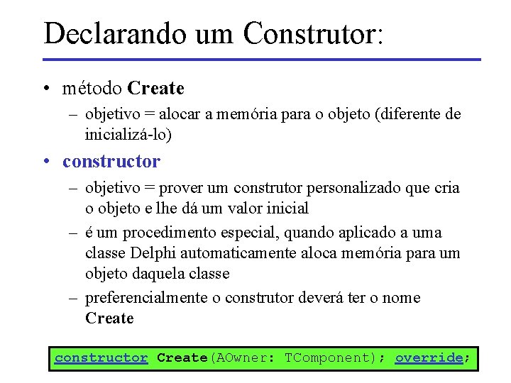 Declarando um Construtor: • método Create – objetivo = alocar a memória para o